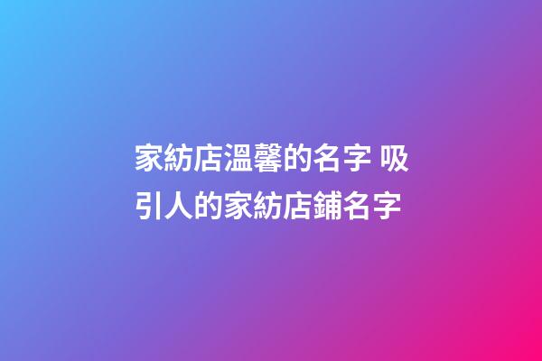 家紡店溫馨的名字 吸引人的家紡店鋪名字-第1張-店鋪起名-玄機派